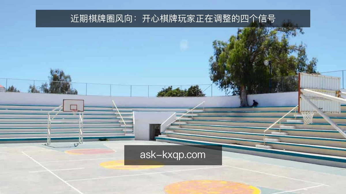 近期棋牌圈风向：开心棋牌玩家正在调整的四个信号
