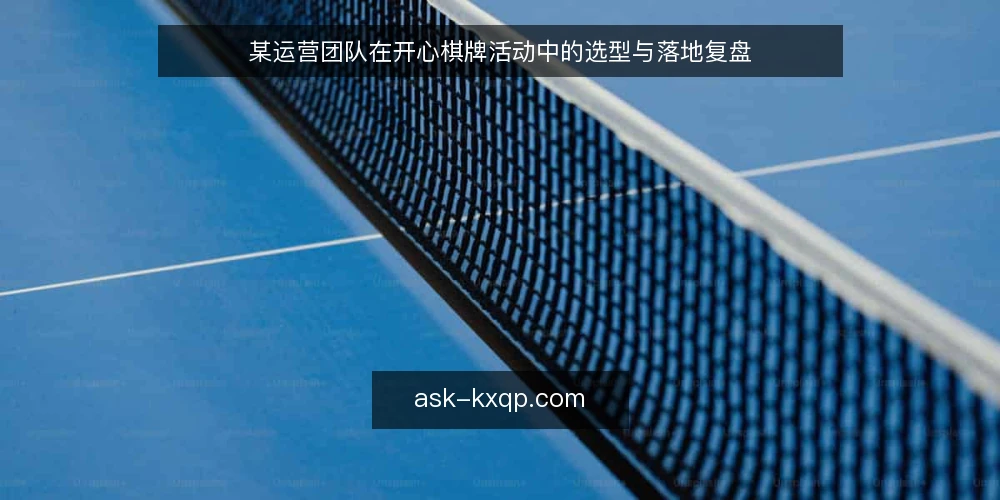某运营团队在开心棋牌活动中的选型与落地复盘 — 活动筹备：场景与约束 配图