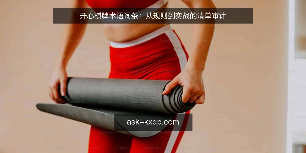 开心棋牌术语词条：从规则到实战的清单审计 — 为什么现在要审计术语 配图
